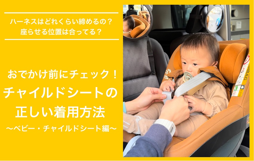 チャイルドシートの正しい着用～ベビー・チャイルドシート編～